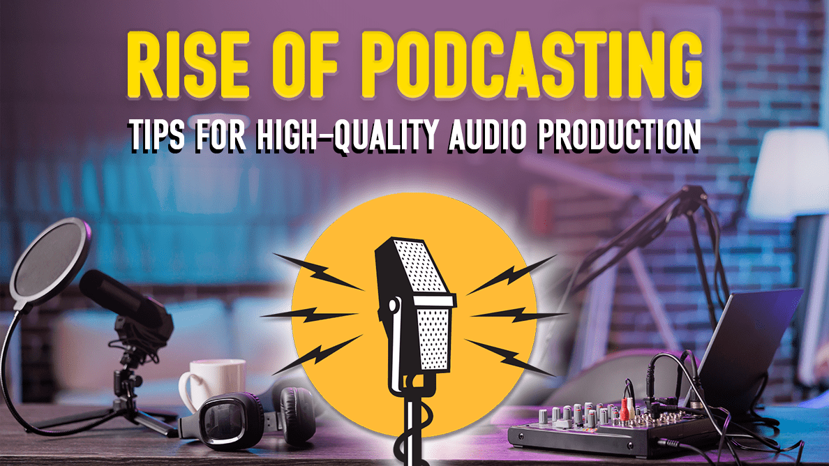  Rise of Podcasting: Tips for High-Quality Audio Production